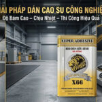 keo dán cao su công nghiệp X66 chuyên dụng cho tấm cao su và vật liệu công nghiệp